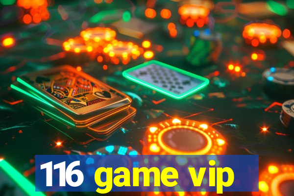 116 game vip